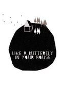 LIKE A BUTTERFLY IN YOUR HOUSE